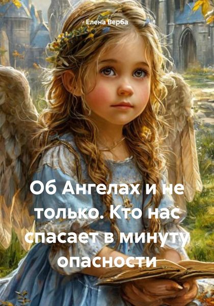 Обложка книги  «Об Ангелах и не только. Кто нас спасает в минуту опасности»