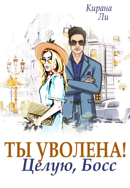 Обложка книги «Ты уволена! Целую, босс»