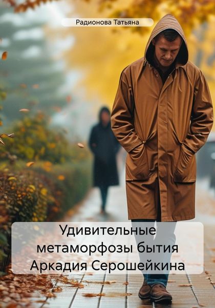 Обложка книги  «Удивительные метаморфозы бытия Аркадия Серошейкина»