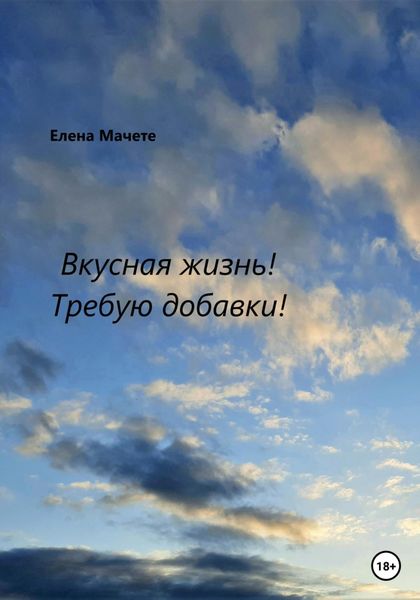 Обложка книги  «Вкусная жизнь! Требую добавки!»