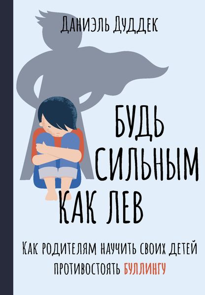 Обложка книги  «Будь сильным как лев. Как родителям научить своих детей противостоять буллингу»