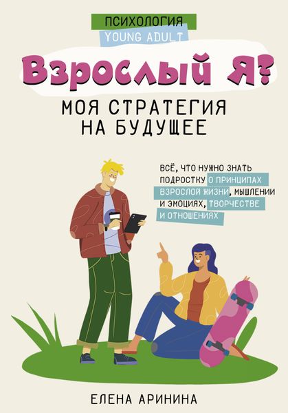 Обложка книги  «Взрослый Я? Моя стратегия на будущее. Всё, что нужно знать подростку о принципах взрослой жизни, мышлении и эмоциях, творчестве и отношениях»
