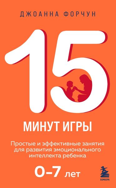 Обложка книги  «15 минут игры. Простые и эффективные занятия для развития эмоционального интеллекта ребенка 0–7 лет»