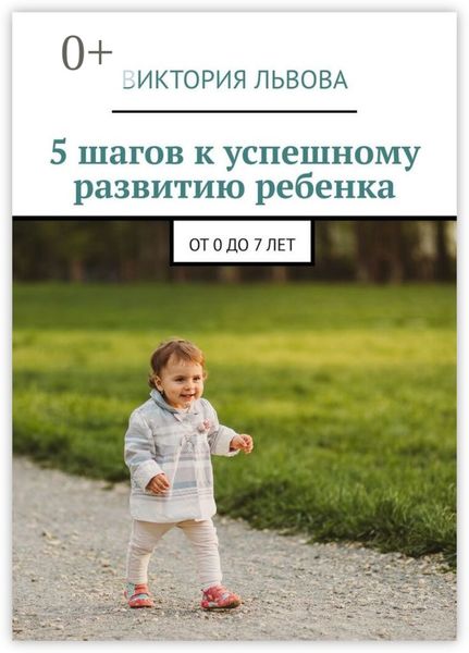 Обложка книги  «5 шагов к успешному развитию ребенка. От 0 до 7 лет»