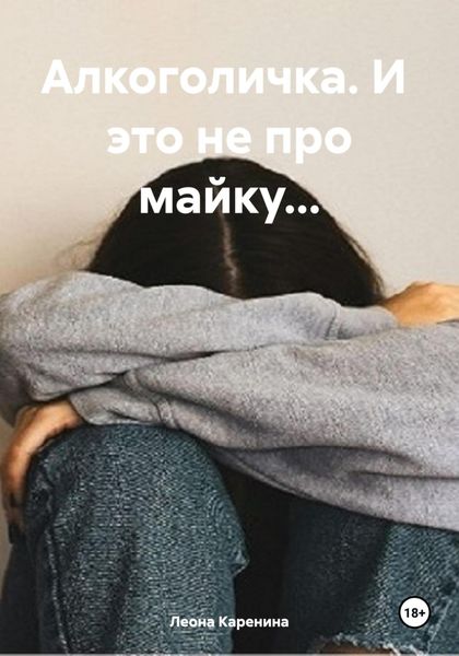 Обложка книги  «Алкоголичка. И это не про майку…»