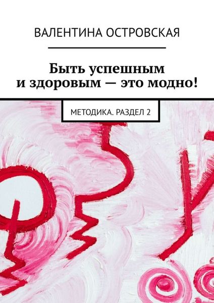 Обложка книги  «Быть успешным и здоровым – это модно! Методика. Раздел 2»