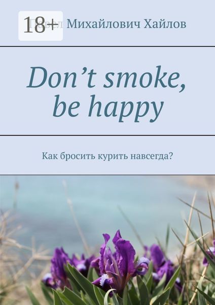 Обложка книги  «Don’t smoke, be happy. Как бросить курить навсегда?»