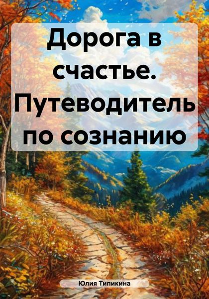 Обложка книги  «Дорога в счастье. Путеводитель по сознанию»