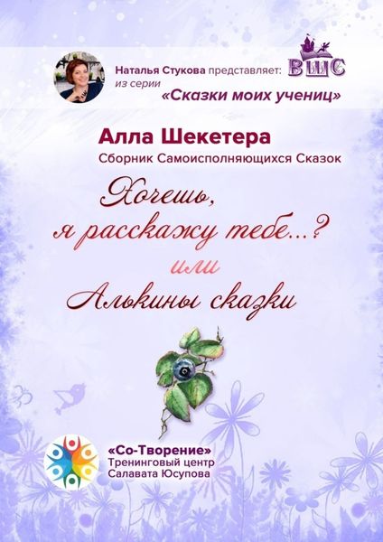 Обложка книги  «Хочешь, я расскажу тебе…? или Алькины сказки. Сборник Самоисполняющихся Сказок»