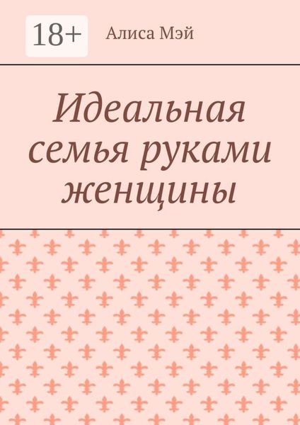 Обложка книги  «Идеальная семья руками женщины»