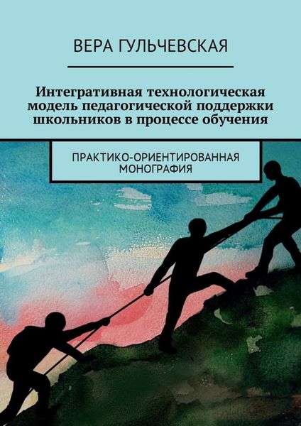 Обложка книги  «Интегративная технологическая модель педагогической поддержки школьников в процессе обучения. Практико-ориентированная монография»