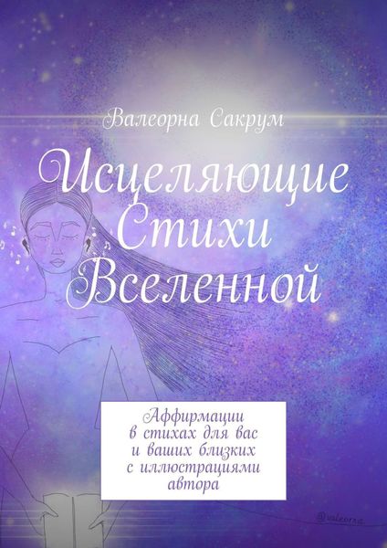 Обложка книги  «Исцеляющие Стихи Вселенной. Аффирмации в стихах для вас и ваших близких с иллюстрациями автора»