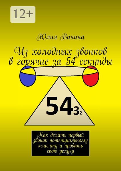 Обложка книги  «Из холодных звонков в горячие за 54 секунды. Как сделать первый звонок потенциальному клиенту и продать свою услугу»