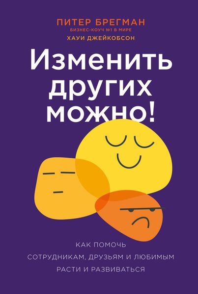 Обложка книги  «Изменить других можно! Как помочь сотрудникам, друзьям и любимым расти и развиваться»