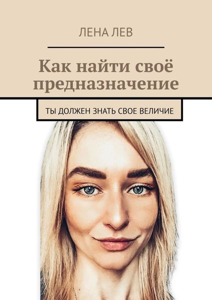 Обложка книги  «Как найти своё предназначение. Ты должен знать свое величие»
