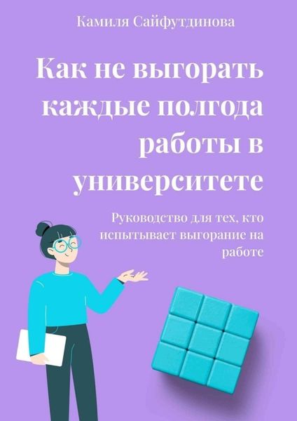 Обложка книги  «Как не выгорать каждые полгода работы в университете. Руководство для тех, кто испытывает выгорание на работе»