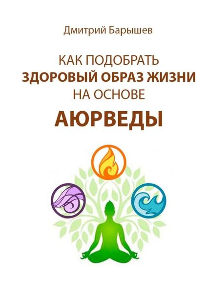 Обложка книги  «Как подобрать здоровый образ жизни на основе аюрведы»