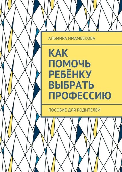 Обложка книги  «Как помочь ребёнку выбрать профессию. Пособие для родителей»