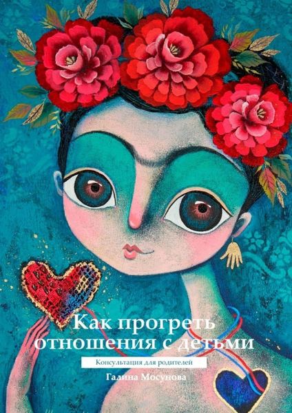 Обложка книги  «Как прогреть отношения с детьми. Консультация для родителей»