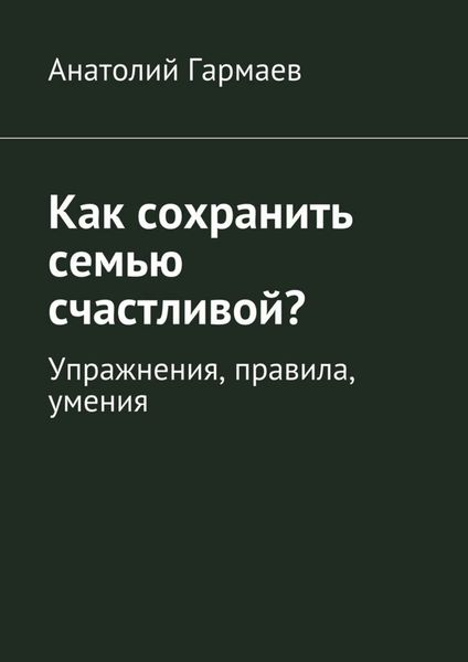 Обложка книги  «Как сохранить семью счастливой? Упражнения, правила, умения»