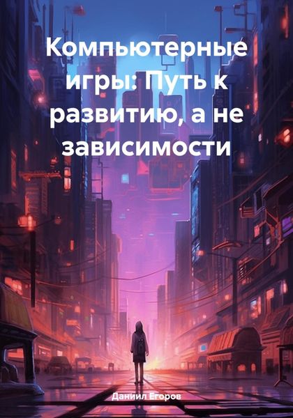 Обложка книги  «Компьютерные игры: Путь к развитию, а не зависимости»