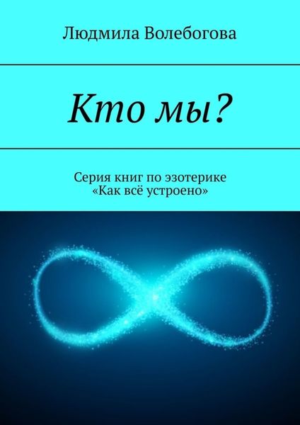 Обложка книги  «Кто мы? Серия книг по эзотерике «Как всё устроено»»