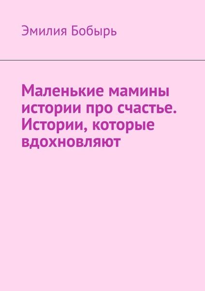 Обложка книги  «Маленькие мамины истории про счастье. Истории, которые вдохновляют»