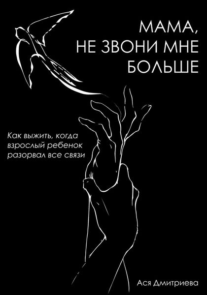 Обложка книги  «Мама, не звони мне больше. Как выжить, когда взрослый ребёнок разорвал все связи»
