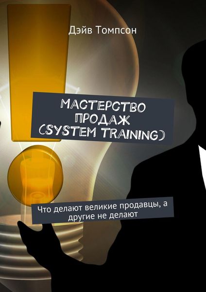 Обложка книги  «Мастерство продаж (system training). Что делают великие продавцы, а другие не делают»