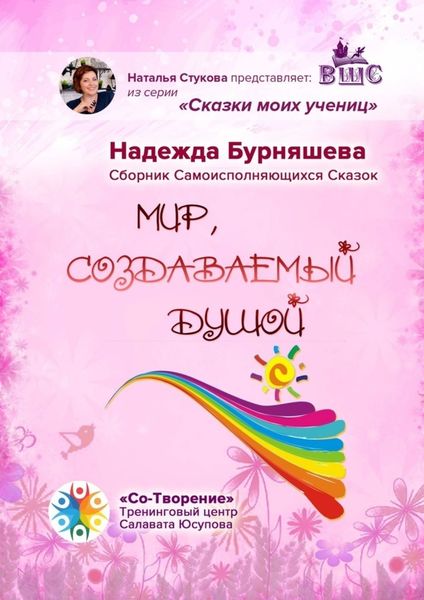 Обложка книги  «Мир, создаваемый душой. Сборник Самоисполняющихся Сказок»