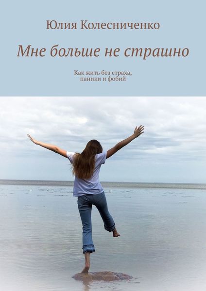 Обложка книги  «Мне больше не страшно. Как жить без страха, паники и фобий»