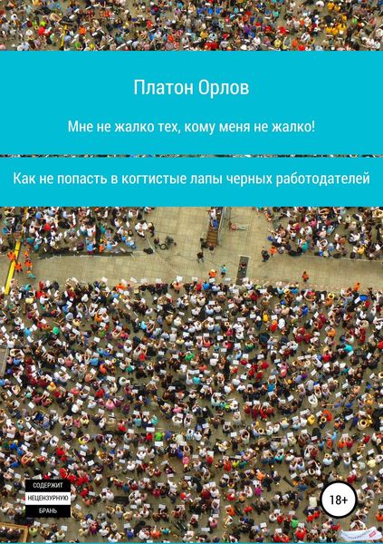 Обложка книги  «Мне не жалко тех, кому меня не жалко! Как не попасть в когтистые лапы черных работодателей»
