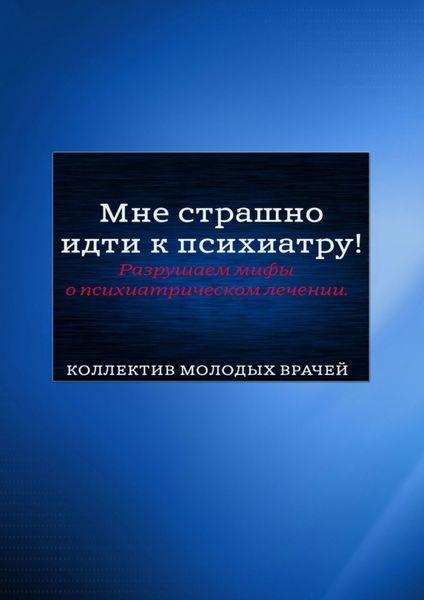 Обложка книги  «Мне страшно идти к психиатру! Разрушаем мифы о психиатрическом лечении»