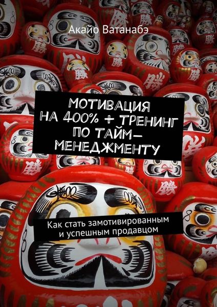 Обложка книги  «Мотивация на 400% + тренинг по тайм-менеджменту. Как стать замотивированным и успешным продавцом»