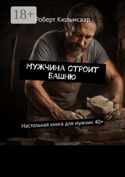 Обложка книги  «Мужчина строит башню. Настольная книга для мужчин 40+»