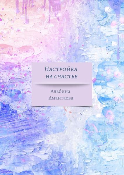 Обложка книги  «Настройка на счастье. Книга-вдохновение»