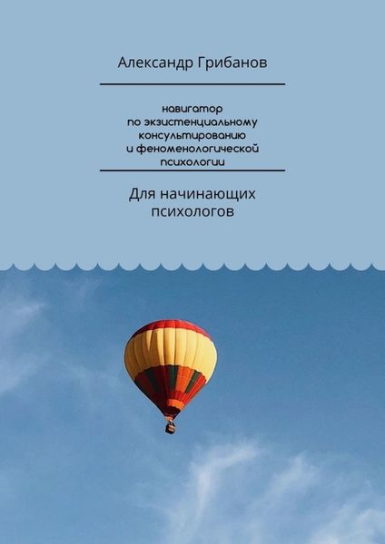 Обложка книги  «Навигатор по экзистенциальному консультированию и феноменологической психологии. Для начинающих психологов»