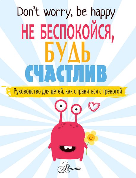 Обложка книги  «Не беспокойся, будь счастлив. Руководство для детей, как справиться с тревогой»