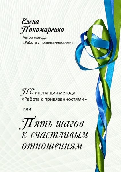 Обложка книги  «НЕинструкция метода «Работа с привязанностями» или Пять шагов к счастливым отношениям.»