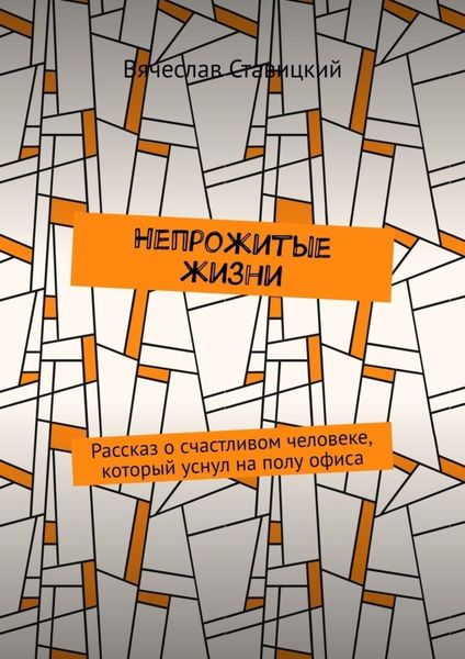Обложка книги  «Непрожитые жизни. Рассказ о счастливом человеке, который уснул на полу офиса»