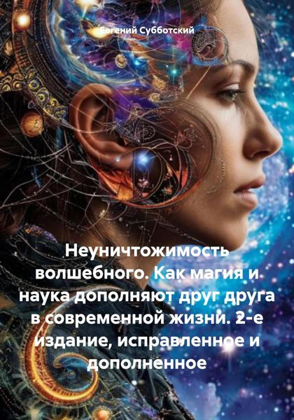 Обложка книги  «Неуничтожимость волшебного. Как магия и наука дополняют друг друга в современной жизни. 2-е издание, исправленное и дополненное»