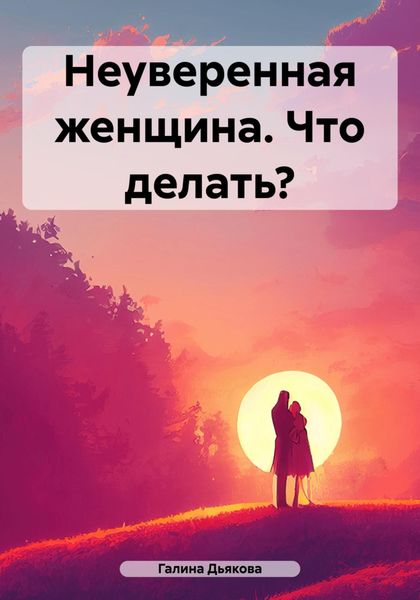 Обложка книги  «Неуверенная женщина. Что делать?»