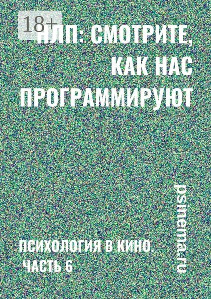 Обложка книги  «НЛП: смотрите, как нас программируют. Психология в кино. Часть 6»