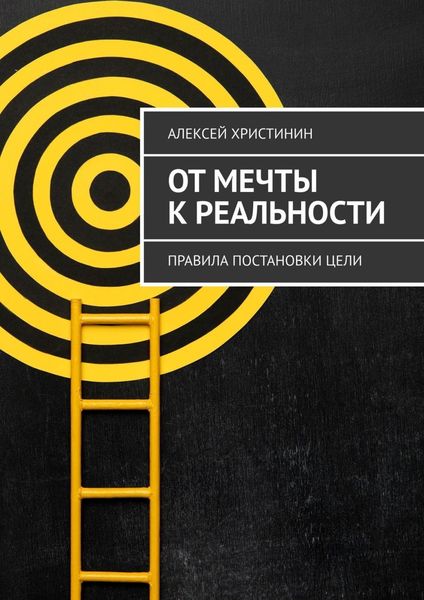 Обложка книги  «От мечты к реальности. Правила постановки цели»