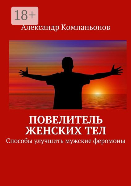Обложка книги  «Повелитель женских тел. Способы улучшить мужские феромоны»