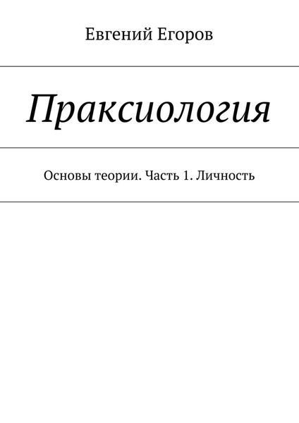 Обложка книги  «Праксиология. Основы теории. Часть 1. Личность»
