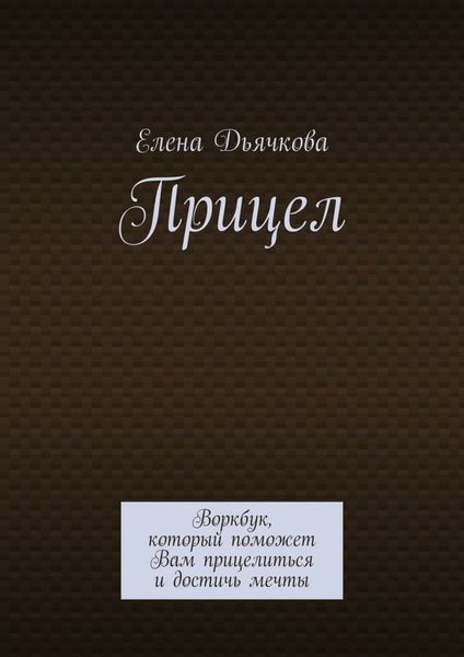 Обложка книги  «Прицел. Воркбук, который поможет Вам прицелиться и достичь мечты»