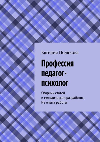 Обложка книги  «Профессия педагог-психолог. Сборник статей и методических разработок. Из опыта работы»
