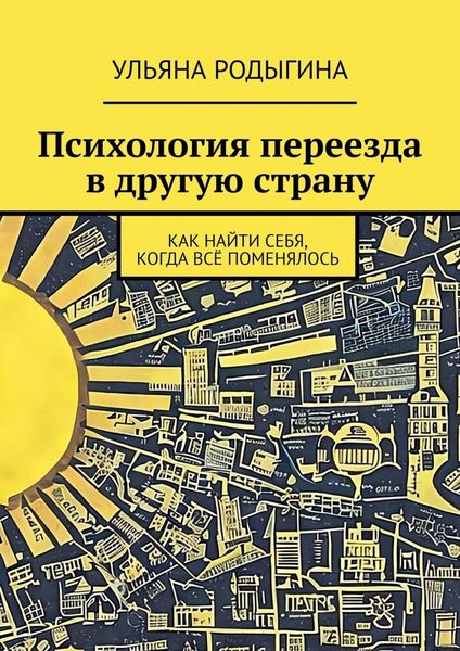 Обложка книги  «Психология переезда в другую страну. Как найти себя, когда всё поменялось»