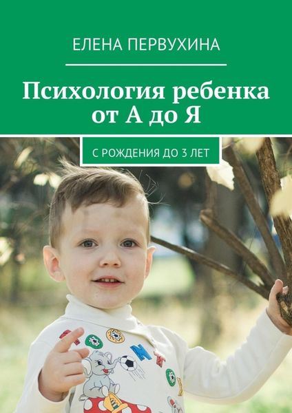 Обложка книги  «Психология ребенка от А до Я. C рождения до 3 лет»